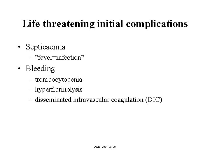 Life threatening initial complications • Septicaemia – ”fever=infection” • Bleeding – trombocytopenia – hyperfibrinolysis