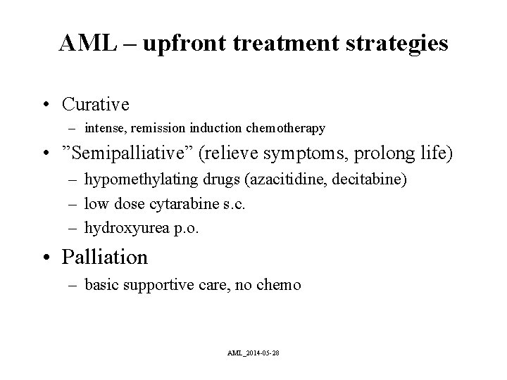 AML – upfront treatment strategies • Curative – intense, remission induction chemotherapy • ”Semipalliative”