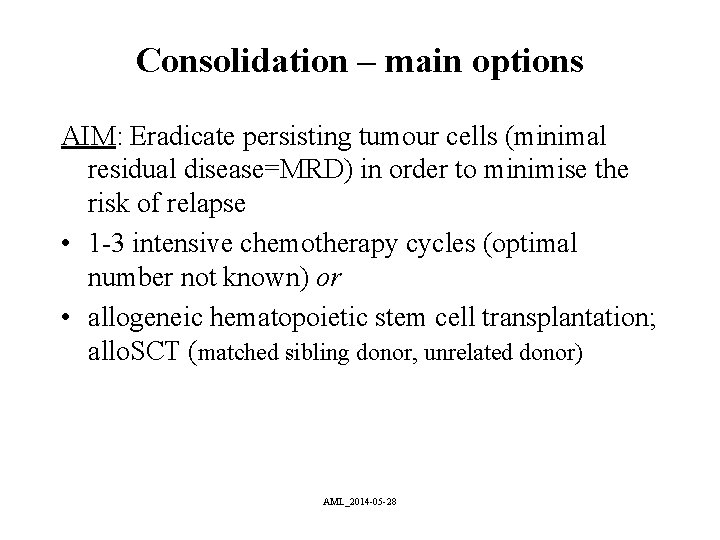 Consolidation – main options AIM: Eradicate persisting tumour cells (minimal residual disease=MRD) in order