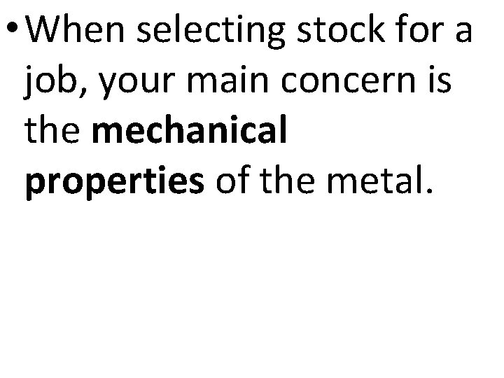  • When selecting stock for a job, your main concern is the mechanical