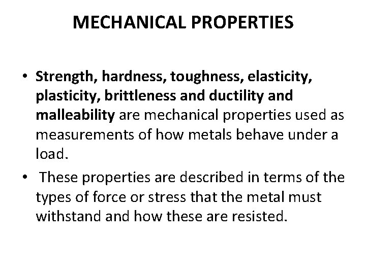 MECHANICAL PROPERTIES • Strength, hardness, toughness, elasticity, plasticity, brittleness and ductility and malleability are