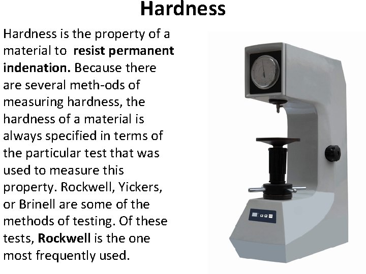 Hardness is the property of a material to resist permanent indenation. Because there are