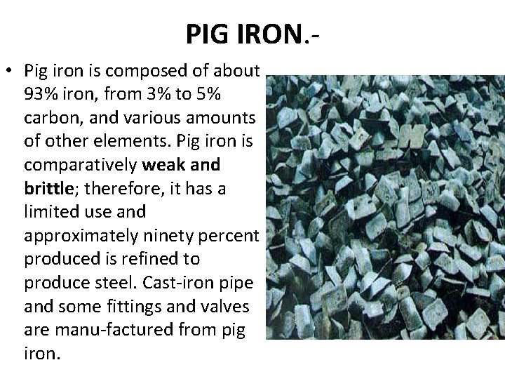 PIG IRON. • Pig iron is composed of about 93% iron, from 3% to