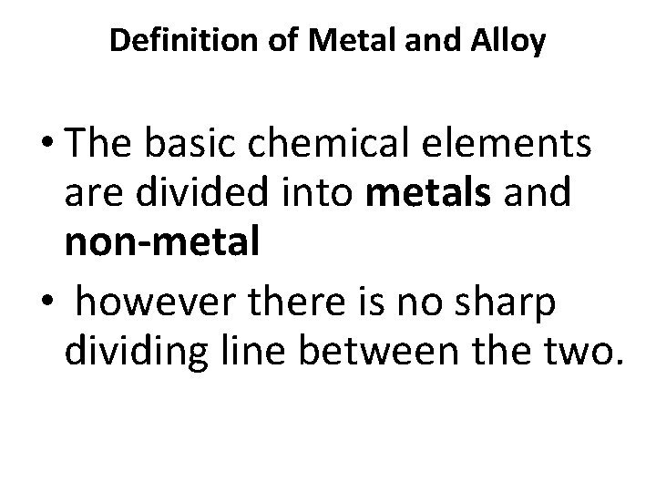 Definition of Metal and Alloy • The basic chemical elements are divided into metals