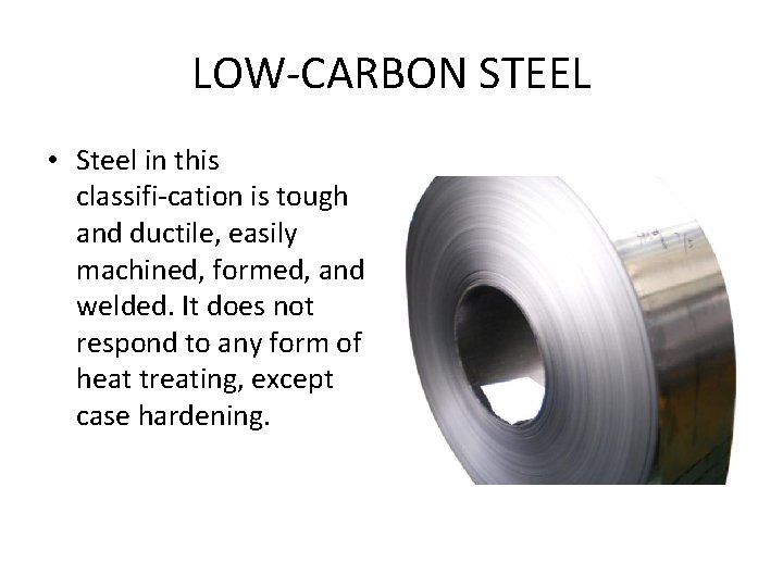LOW CARBON STEEL • Steel in this classifi cation is tough and ductile, easily