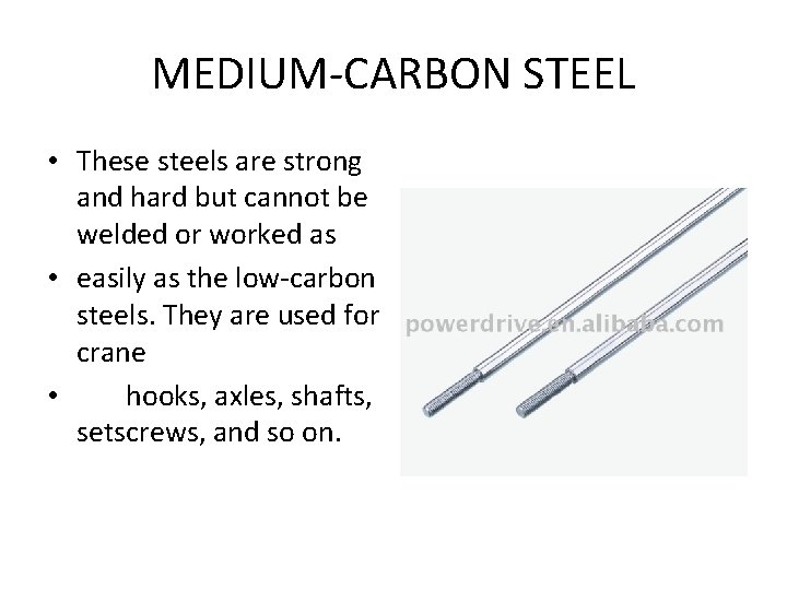 MEDIUM CARBON STEEL • These steels are strong and hard but cannot be welded