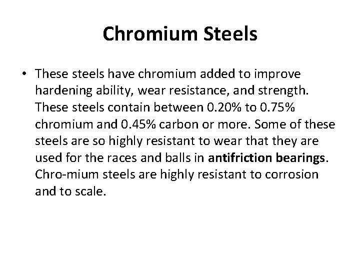 Chromium Steels • These steels have chromium added to improve hardening ability, wear resistance,