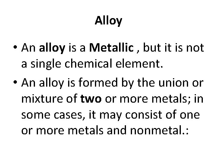 Alloy • An alloy is a Metallic , but it is not a single