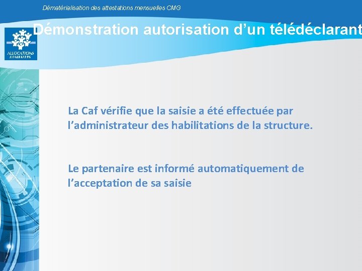 Dématérialisation des attestations mensuelles CMG Démonstration autorisation d’un télédéclarant La Caf vérifie que la