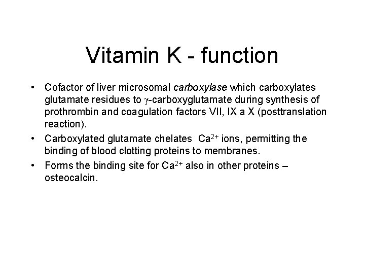 Vitamin K - function • Cofactor of liver microsomal carboxylase which carboxylates glutamate residues