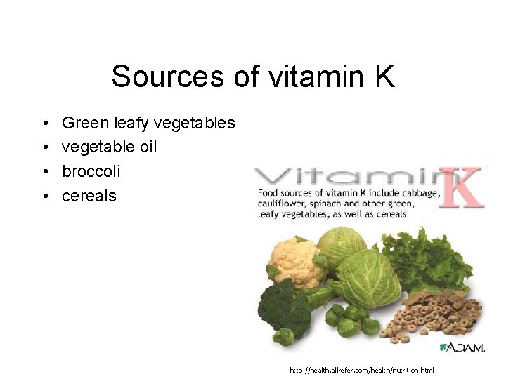 Sources of vitamin K • • Green leafy vegetables vegetable oil broccoli cereals http: