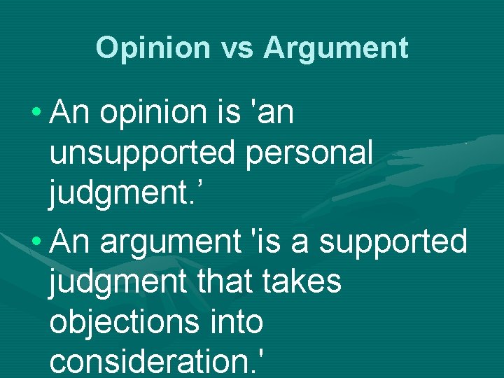 Opinion vs Argument • An opinion is 'an unsupported personal judgment. ’ • An