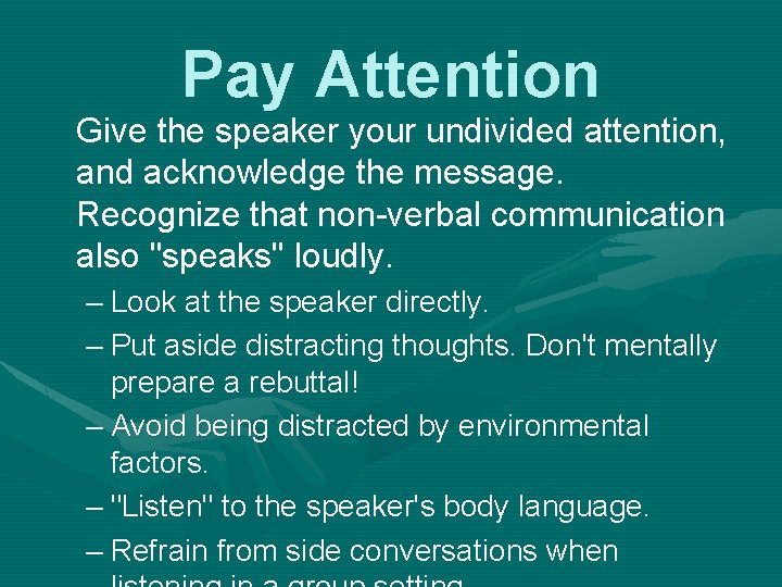 Pay Attention Give the speaker your undivided attention, and acknowledge the message. Recognize that