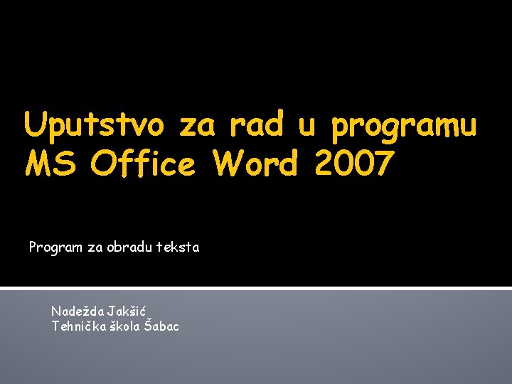Uputstvo za rad u programu MS Office Word 2007 Program za obradu teksta Nadežda Uputstvo za rad u programu MS Office Word 2007 Program za obradu teksta Nadežda
