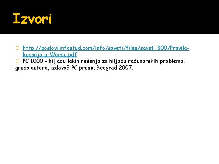 Izvori http: //poslovi. infostud. com/info/saveti/files/savet_300/Pravilakucanja-u-Wordu. pdf � PC 1000 - hiljadu lakih rešenja za Izvori http: //poslovi. infostud. com/info/saveti/files/savet_300/Pravilakucanja-u-Wordu. pdf � PC 1000 - hiljadu lakih rešenja za