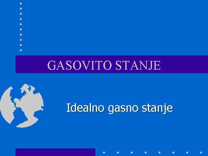 GASOVITO STANJE Idealno gasno stanje 