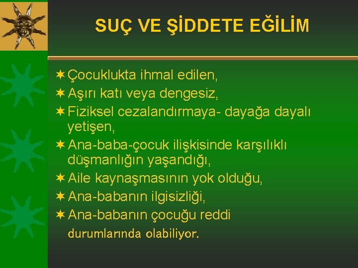 SUÇ VE ŞİDDETE EĞİLİM ¬ Çocuklukta ihmal edilen, ¬ Aşırı katı veya dengesiz, ¬