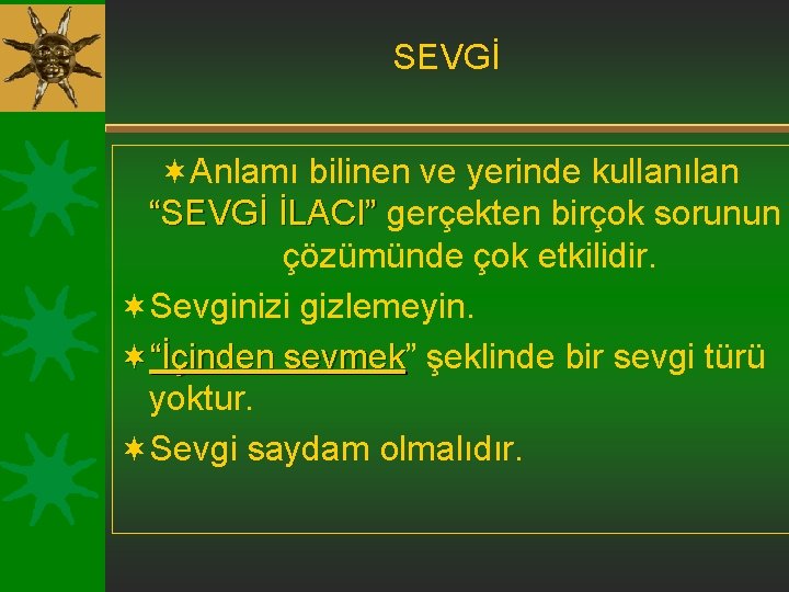 SEVGİ ¬Anlamı bilinen ve yerinde kullanılan “SEVGİ İLACI” gerçekten birçok sorunun “SEVGİ İLACI” çözümünde