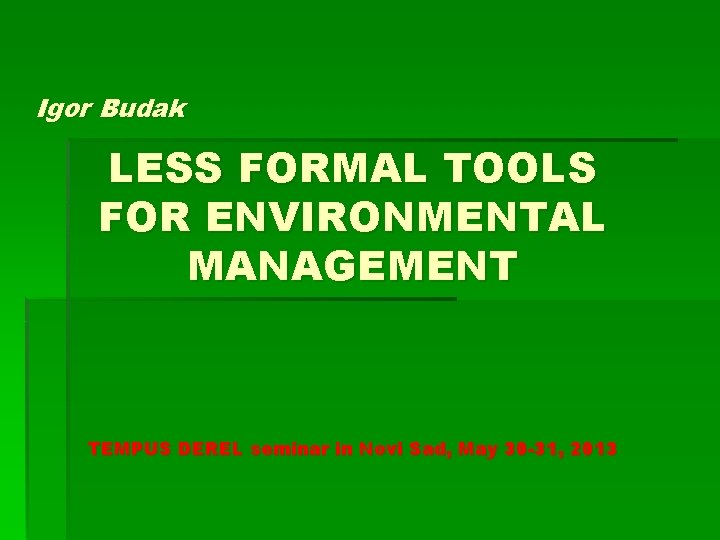 Igor Budak LESS FORMAL TOOLS FOR ENVIRONMENTAL MANAGEMENT TEMPUS DEREL seminar in Novi Sad,