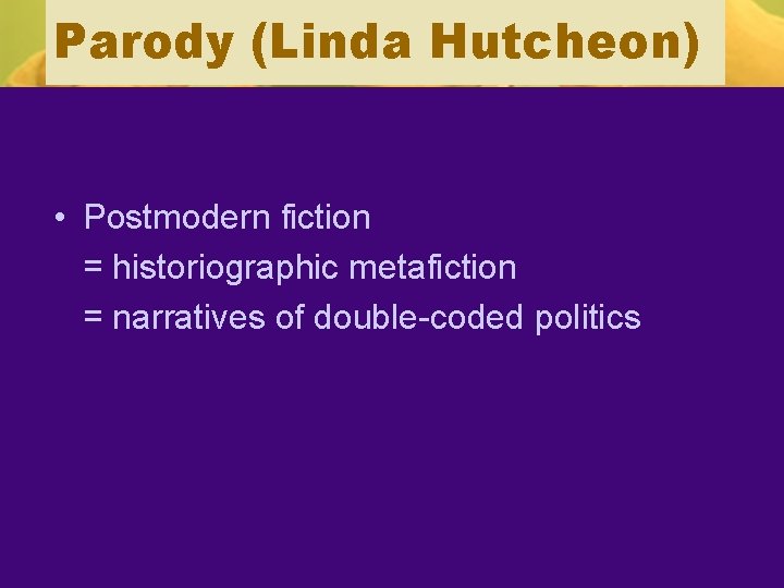 Parody (Linda Hutcheon) • Postmodern fiction = historiographic metafiction = narratives of double-coded politics