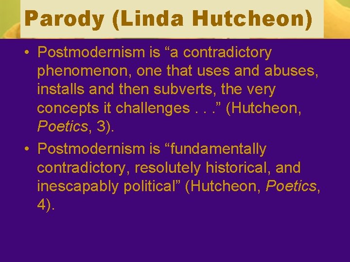 Parody (Linda Hutcheon) • Postmodernism is “a contradictory phenomenon, one that uses and abuses,