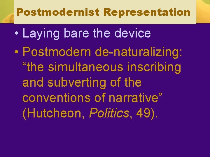 Postmodernist Representation • Laying bare the device • Postmodern de-naturalizing: “the simultaneous inscribing and