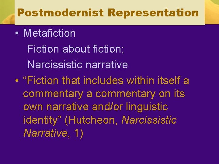 Postmodernist Representation • Metafiction Fiction about fiction; Narcissistic narrative • “Fiction that includes within