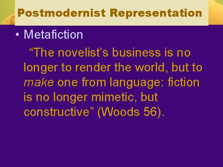 Postmodernist Representation • Metafiction “The novelist’s business is no longer to render the world,