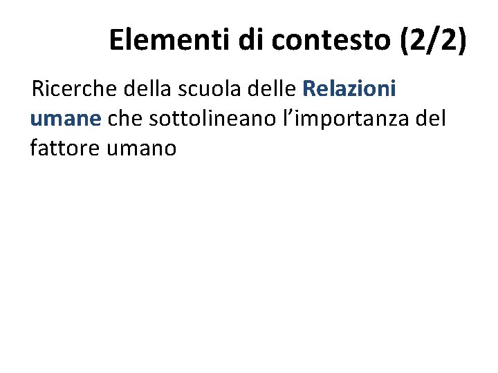 Elementi di contesto (2/2) Ricerche della scuola delle Relazioni umane che sottolineano l’importanza del