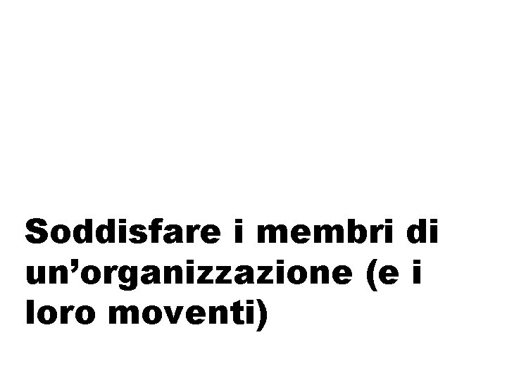 Soddisfare i membri di un’organizzazione (e i loro moventi) 