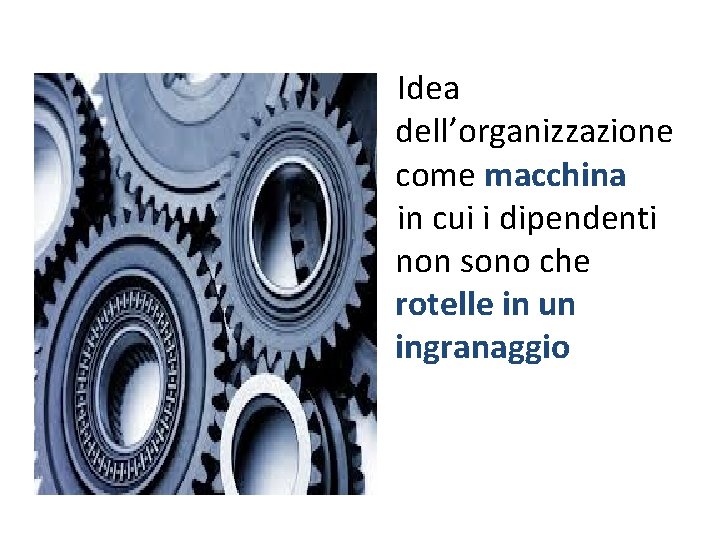 Idea dell’organizzazione come macchina in cui i dipendenti non sono che rotelle in un