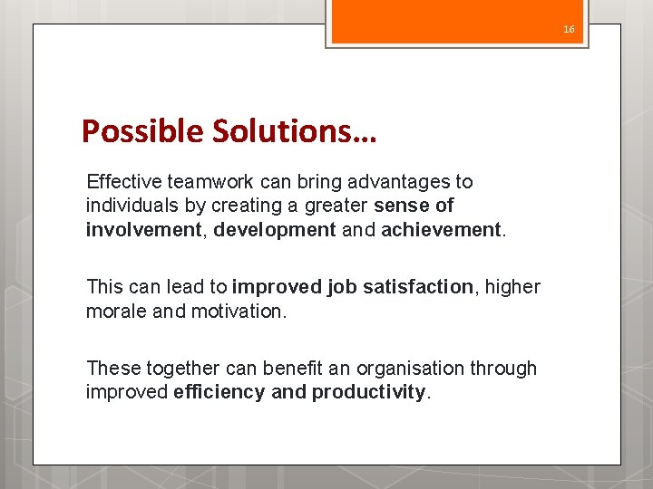 16 Possible Solutions… Effective teamwork can bring advantages to individuals by creating a greater