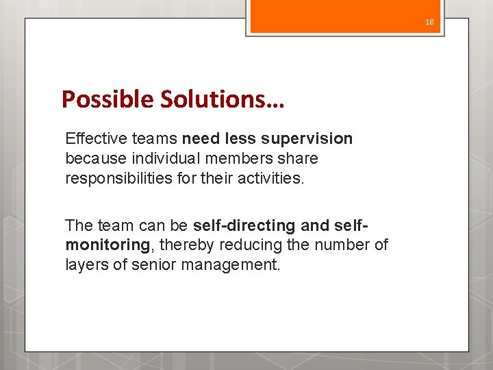 18 Possible Solutions… Effective teams need less supervision because individual members share responsibilities for