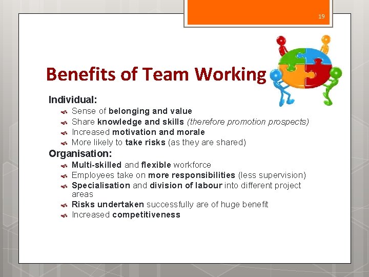 19 Benefits of Team Working Individual: Sense of belonging and value Share knowledge and