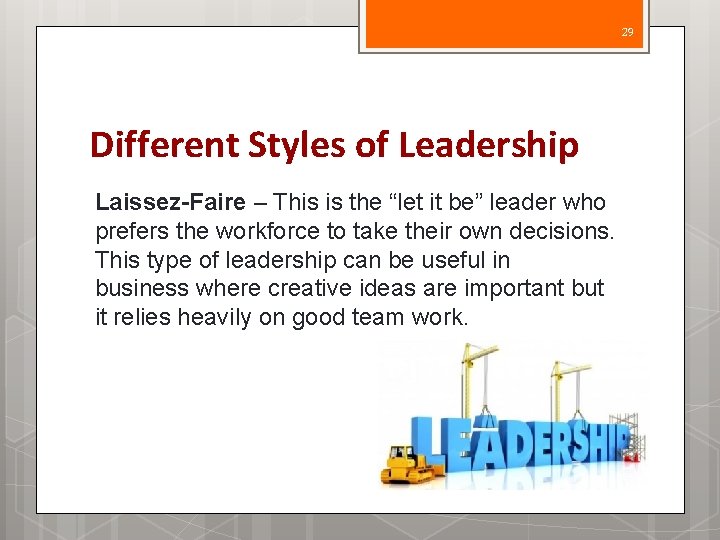 29 Different Styles of Leadership Laissez-Faire – This is the “let it be” leader