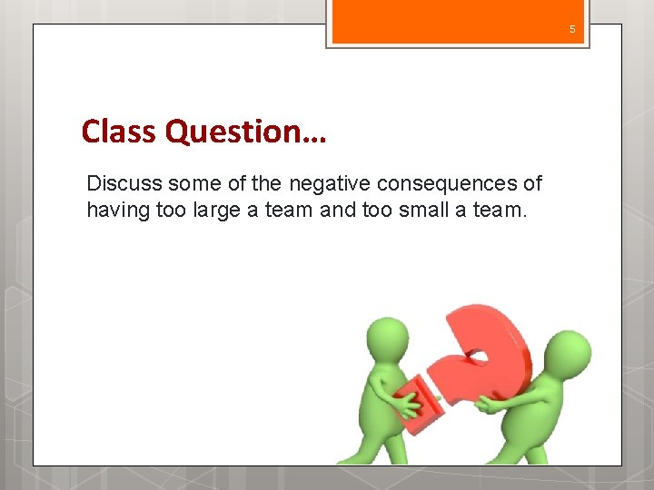 5 Class Question… Discuss some of the negative consequences of having too large a
