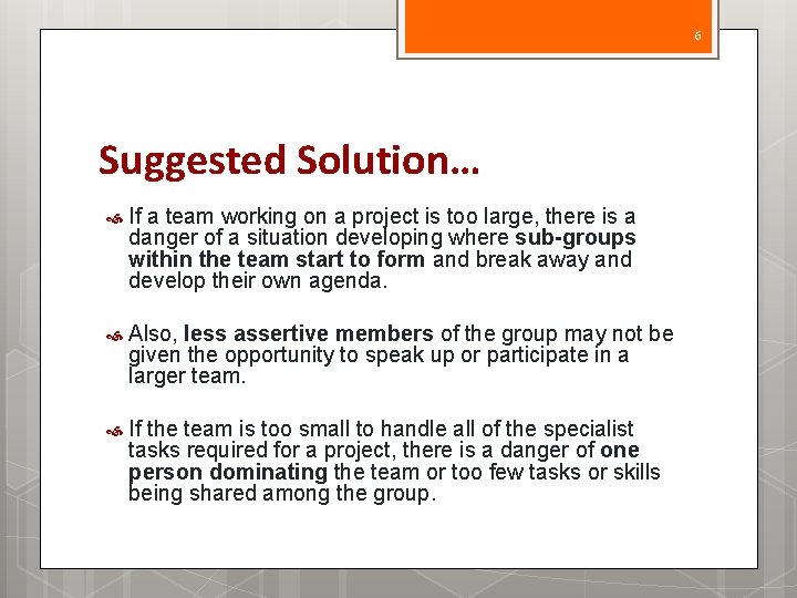 6 Suggested Solution… If a team working on a project is too large, there