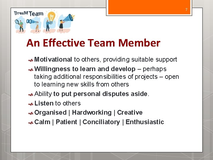 7 An Effective Team Member Motivational to others, providing suitable support Willingness to learn