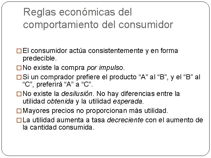 Reglas económicas del comportamiento del consumidor � El consumidor actúa consistentemente y en forma