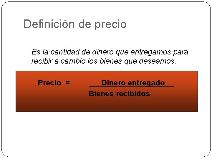 Definición de precio Es la cantidad de dinero que entregamos para recibir a cambio