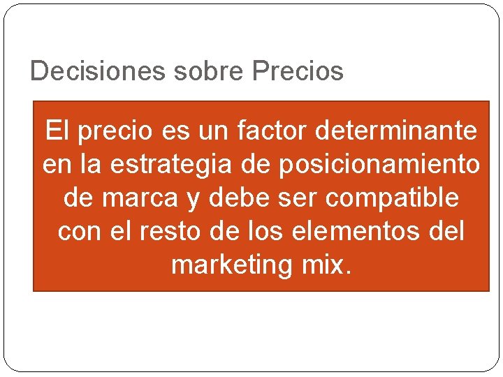 Decisiones sobre Precios El precio es un factor determinante en la estrategia de posicionamiento