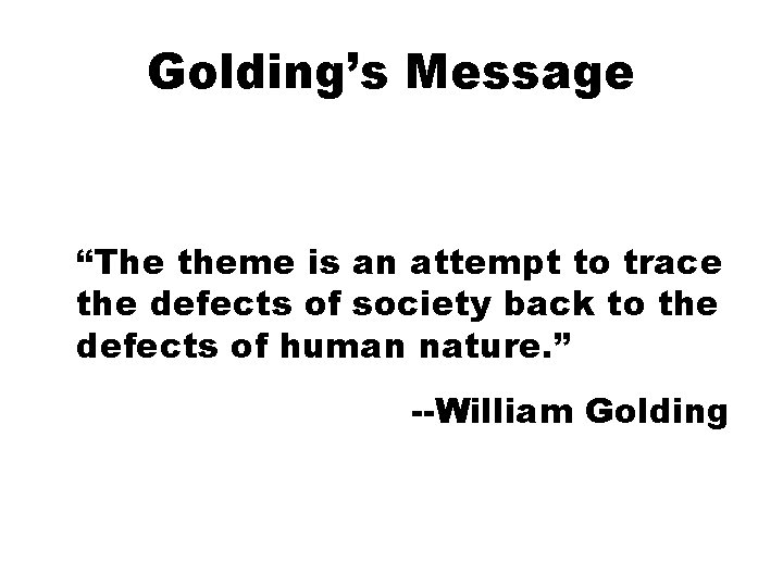 Golding’s Message “The theme is an attempt to trace the defects of society back