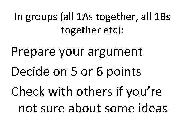 In groups (all 1 As together, all 1 Bs together etc): Prepare your argument