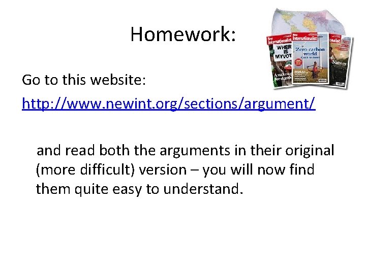 Homework: Go to this website: http: //www. newint. org/sections/argument/ and read both the arguments