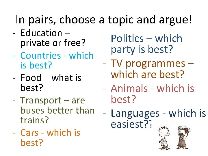 In pairs, choose a topic and argue! - Education – private or free? -