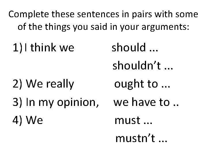 Complete these sentences in pairs with some of the things you said in your