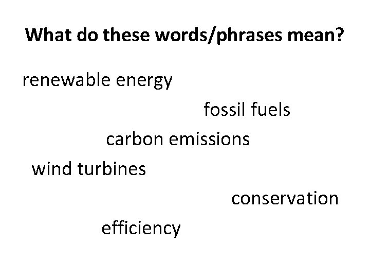 What do these words/phrases mean? renewable energy fossil fuels carbon emissions wind turbines conservation