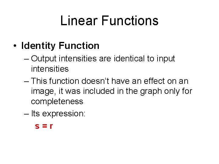 Linear Functions • Identity Function – Output intensities are identical to input intensities –