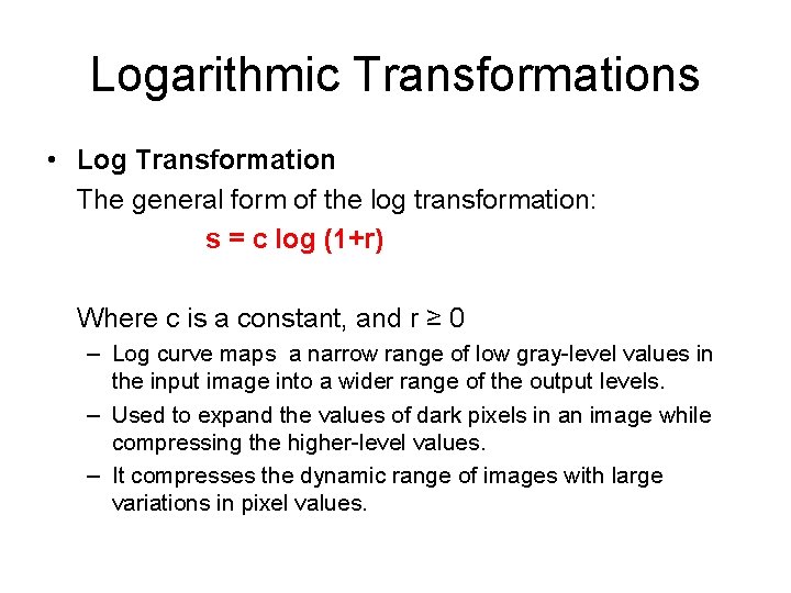 Logarithmic Transformations • Log Transformation The general form of the log transformation: s =