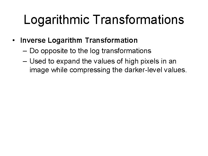 Logarithmic Transformations • Inverse Logarithm Transformation – Do opposite to the log transformations –